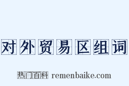 对外贸易区组词是什么意思的图片